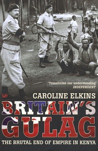 Caroline Elkins - Britain's Gulag - The Brutal End of Empire in Kenya.