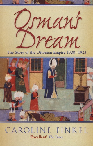 Osman's Dream. The Story of the Ottoman Empire 1300-1923
