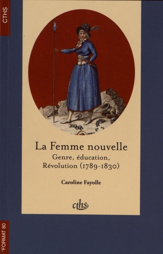 Caroline Fayolle - La femme nouvelle - Genre, éducation, Révolution (1789-1830).