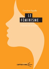 Caroline Fayolle - Le féminisme - Histoire et actualité.