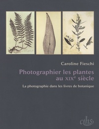 Caroline Fieschi et Isabelle Tarier - Photographier les plantes au XIXe siècle - La photographie dans les livres de botanique.