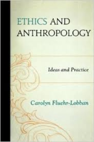 Caroline Fluehr-Lobban - Ethics and Anthropology - Ideas and Practice.