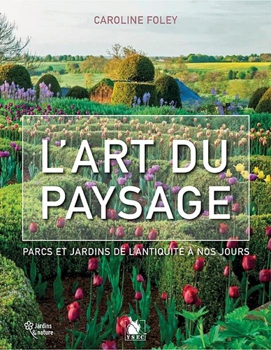 Caroline Foley - L'art du paysage - Parcs et jardins de l'Antiquité à nos jours.