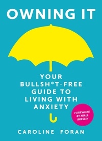 Caroline Foran - Owning it: Your Bullsh*t-Free Guide to Living with Anxiety.