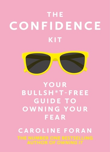 The Confidence Kit. Your Bullsh*t-Free Guide to Owning Your Fear