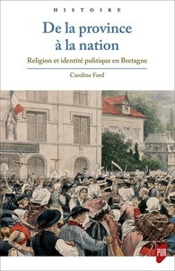 Caroline Ford - De la province à la nation - Religion et identité politique en Bretagne.
