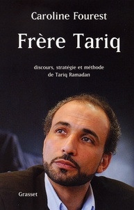 Caroline Fourest - Frère Tariq - Discours, stratégie et méthode de Tariq Ramadan.