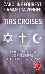 Caroline Fourest et Fiammetta Venner - Tirs croisés - La laïcité à l'épreuve des intégrismes juif, chrétien et musulman.