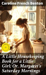A Little Housekeeping Book for a Little Girl; Or, Margaret's Saturday Mornings