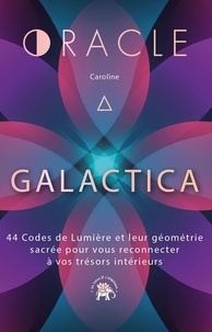 Caroline GalactiCa - L'oracle Galactica - 44 Codes de Lumière et leur géométrie sacrée pour vous reconnecter à vos trésors intérieurs.