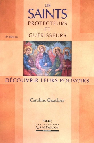 Caroline Gauthier - Les saints guérisseurs et protecteurs - Découvrir leurs pouvoirs.