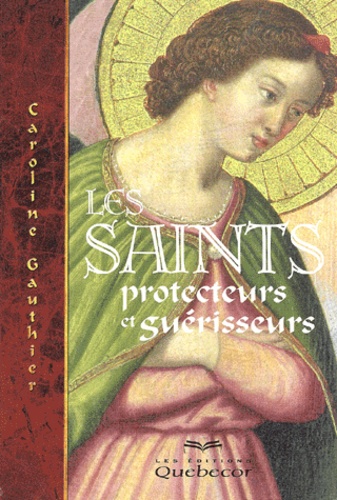 Caroline Gauthier - Les saints protecteurs et guérisseurs.