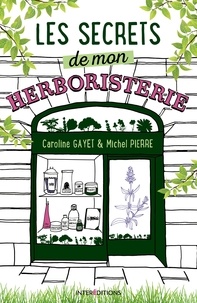 Caroline Gayet et Michel Pierre - Les secrets de mon herboristerie.