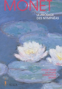 Caroline Genet-Bondeville et Marianne Delafond - Monet, Le Prodige Des Nympheas. Collections Du Musee Marmottan Monet.