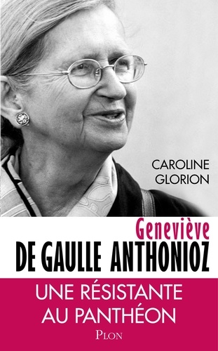 Geneviève de Gaulle Anthonioz. Résistances  édition revue et augmentée