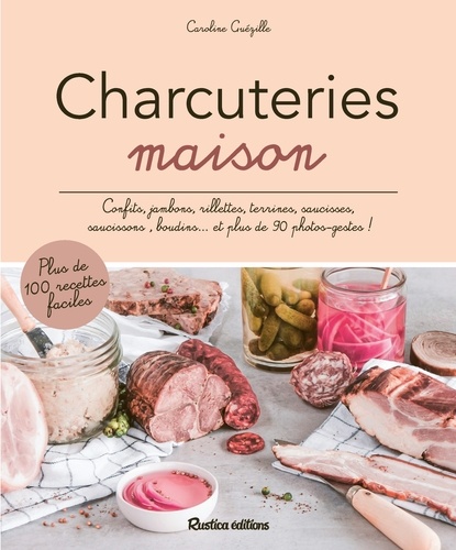 Charcuteries maison. Confits, jambons, rillettes, terrines, saucisses, saucissons, boudins... et plus de 90 photos-gestes !