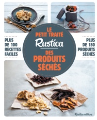 Caroline Guézille et Carine Zurbach - Le petit traité Rustica des produits séchés - Plus de 100 recettes faciles, plus de 150 produits séchés.