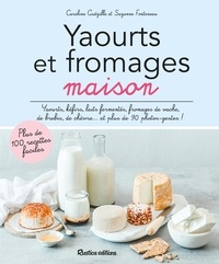 Caroline Guézille et Suzanne Fonteneau - Yaourts et fromages maison - Yaourts, kéfirs, laits fermentés, fromages de vache, de brebis, de chèvre... et plus de 90 photos-gestes.