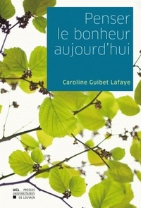 Caroline Guibert Lafaye - Penser le bonheur aujourd'hui.