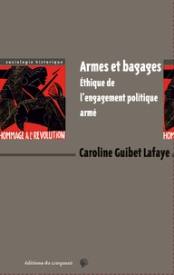 Caroline Guibet Lafaye - Armes et bagages - Ethique de l'engagement politique armé.