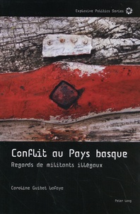 Caroline Guibet Lafaye - Conflit au Pays basque - Regards de militants illégaux.
