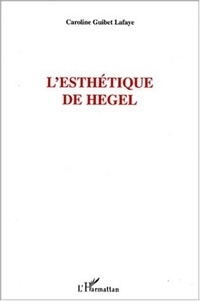 Caroline Guibet Lafaye - L'esthétique de Hegel.