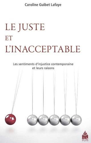 Caroline Guibet Lafaye - Le juste et l'inacceptable - Les sentiments dinjustice contemporains et leurs raisons.
