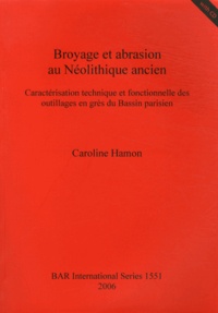 Caroline Hamon - Broyage et abrasion au Néolithique ancien - Caractérisation technique et fonctionnelle des outillages en grès du Bassin parisien. 1 Cédérom