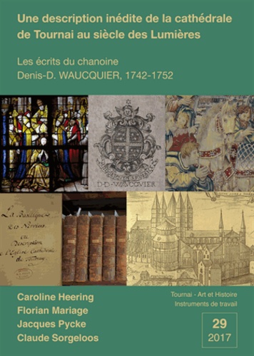 Caroline Heering et Florian Mariage - Une description inédite de la cathédrale de Tournai au siècle des Lumières - Les écrits du chanoine Denis-D. Waucquier, 1742-1752.