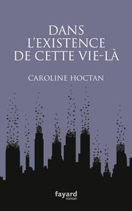 Caroline Hoctan - Dans l'existence de cette vie-là.