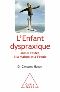 Caroline Huron - Enfant dyspraxique (L') - Mieux l'aider, à la maison et à l'école.