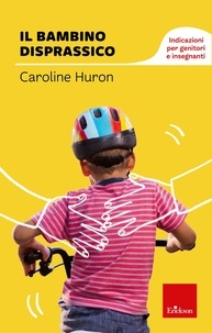 Caroline Huron - Il bambino disprassico - Indicazioni per genitori e insegnanti.