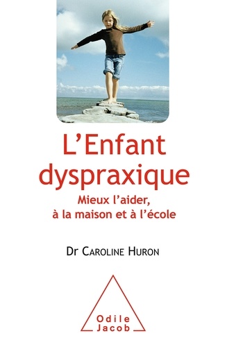 L'enfant dyspraxique. Mieux l'aider, à la maison et à l'école