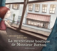 Caroline Hurtut et Magali Ben - La mystérieuse boutique de Monsieur Bottom.