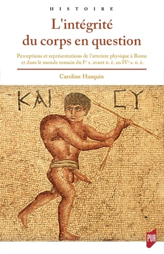 L'intégrité du corps en question. Perceptions et représentations de l'atteinte physique dans la Rome antique
