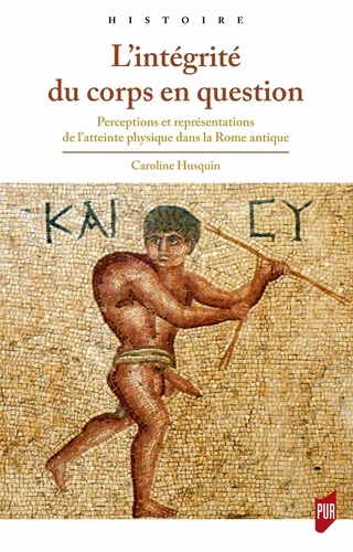 L'intégrité du corps en question. Perceptions et représentations de l'atteinte physique dans la Rome antique