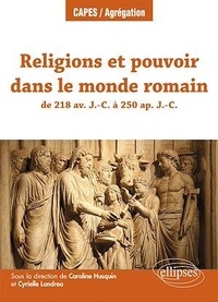 Caroline Husquin et Cyrielle Landrea - Religions et pouvoir dans le monde romain de 218 av. J.-C. à 250 ap. J.-C..