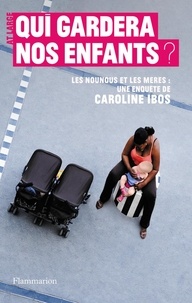 Caroline Ibos - Qui gardera nos enfants ? - Les nounous et les mères.