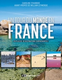 Caroline Ithurbide - Un tour du monde en France - En plus de 30 destinations surprenantes !.