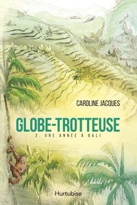 Caroline Jacques - Globe-trotteuse - Tome 2, Une année à Bali.