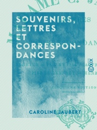 Caroline Jaubert - Souvenirs, lettres et correspondances - Berryer - 1847 et 1848 - Alfred de Musset - Pierre Lanfrey - Henri Heine.