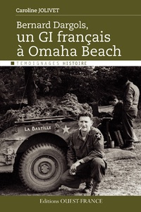 Caroline Jolivet - Bernard Dargols, un GI français à Omaha Beach.