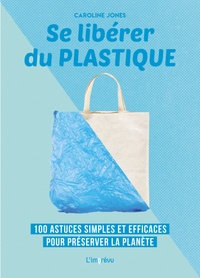 Caroline Jones - Se libérer du plastique - 100 astuces simples et efficaces pour préserver la planète.