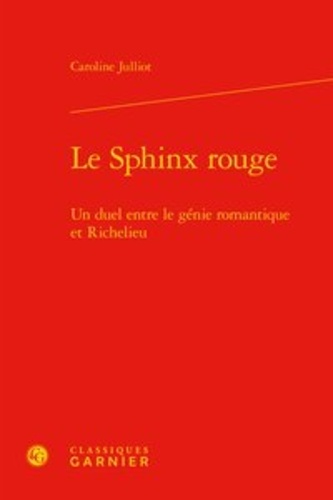 Le Sphinx rouge. Un duel entre le génie romantique et Richelieu