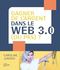Caroline Jurado - Gagner de l'argent sur le web 3.0 (ou pas) ?.
