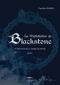 Caroline Kahel - La malédiction de Blackstone Tome 1 : Le retour de la Dame Blanche.