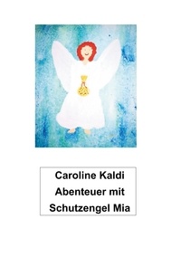 Caroline Kaldi - Abenteuer mit Schutzengel Mia.