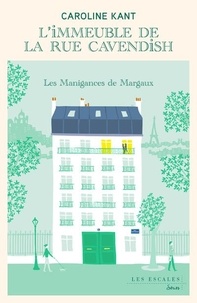 Caroline Kant - L'Immeuble de la rue Cavendish Tome 1 : Les manigances de Margaux.