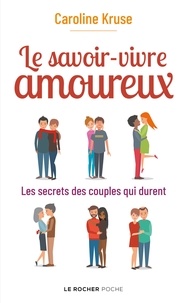 Caroline Kruse - Le savoir-vivre amoureux - Les secrets des couples qui durent.