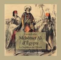 Caroline Kurhan - Méhémet Ali d'Egypte - Le Napoléon de l'Orient.